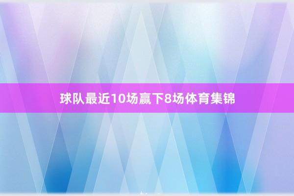 球队最近10场赢下8场体育集锦