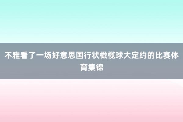 不雅看了一场好意思国行状橄榄球大定约的比赛体育集锦