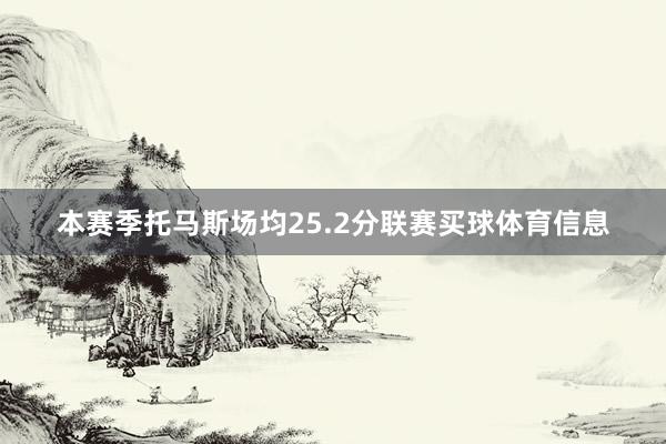 本赛季托马斯场均25.2分联赛买球体育信息