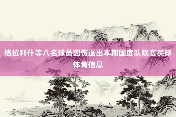 格拉利什等八名球员因伤退出本期国度队联赛买球体育信息