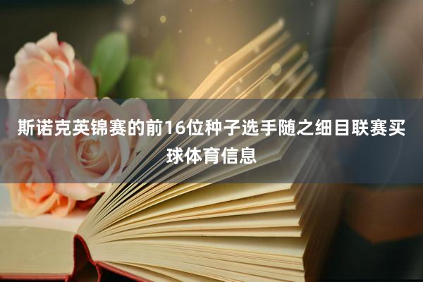 斯诺克英锦赛的前16位种子选手随之细目联赛买球体育信息