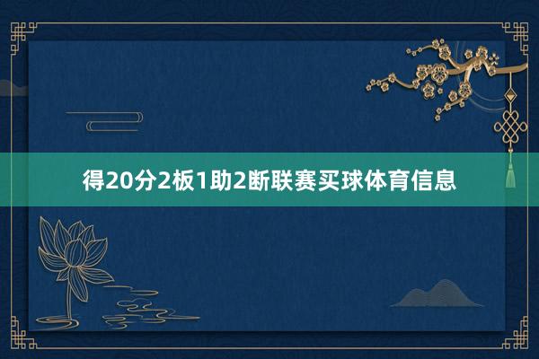 得20分2板1助2断联赛买球体育信息