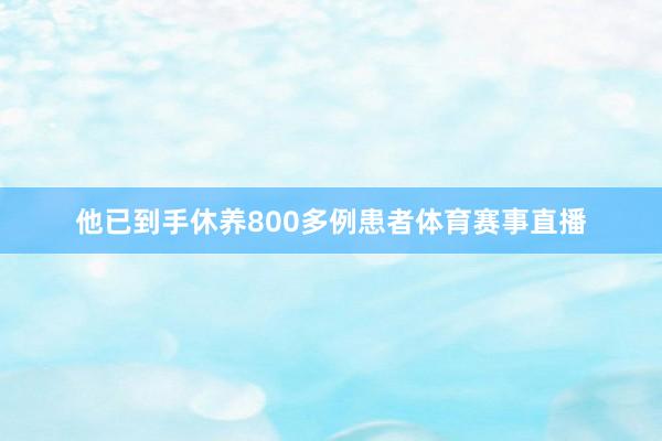 他已到手休养800多例患者体育赛事直播