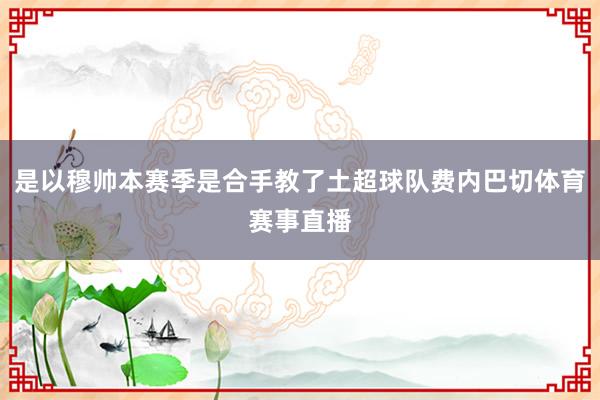 是以穆帅本赛季是合手教了土超球队费内巴切体育赛事直播