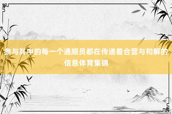 参与其中的每一个通顺员都在传递着合营与和解的信息体育集锦