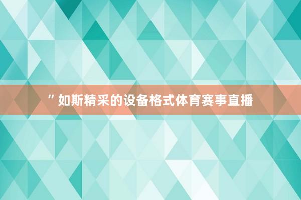 ”如斯精采的设备格式体育赛事直播