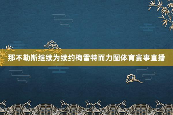 那不勒斯继续为续约梅雷特而力图体育赛事直播