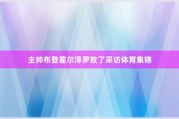 主帅布登霍尔泽罗致了采访体育集锦