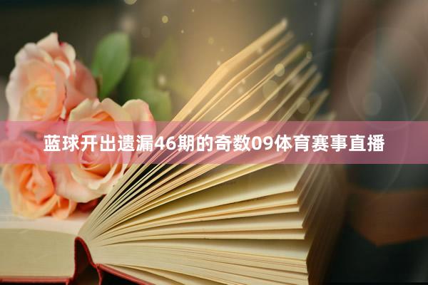 蓝球开出遗漏46期的奇数09体育赛事直播