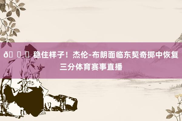 😎稳住样子！杰伦-布朗面临东契奇掷中恢复三分体育赛事直播
